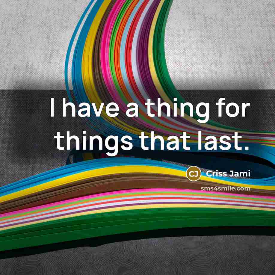 “I have a thing for things that last.…” quote by Criss Jami