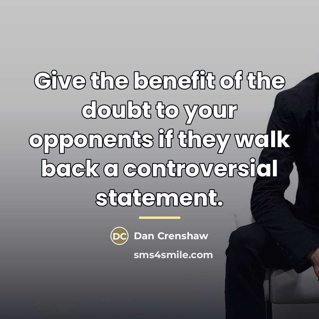 “Give the benefit of the doubt to your opponents if…” quote by Dan Crenshaw