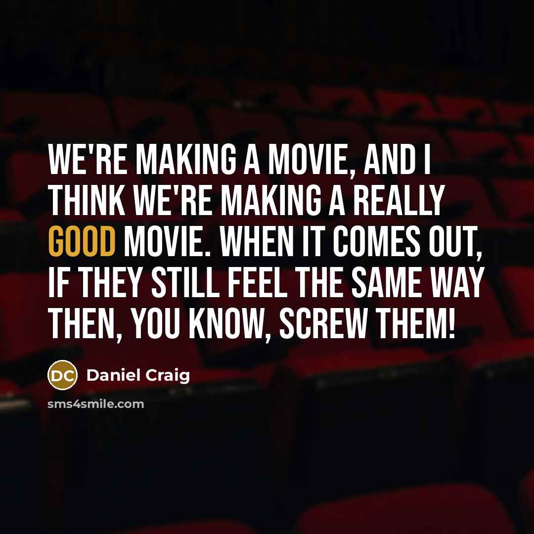 “We're making a movie, and I think we're making a…” quote by Daniel Craig