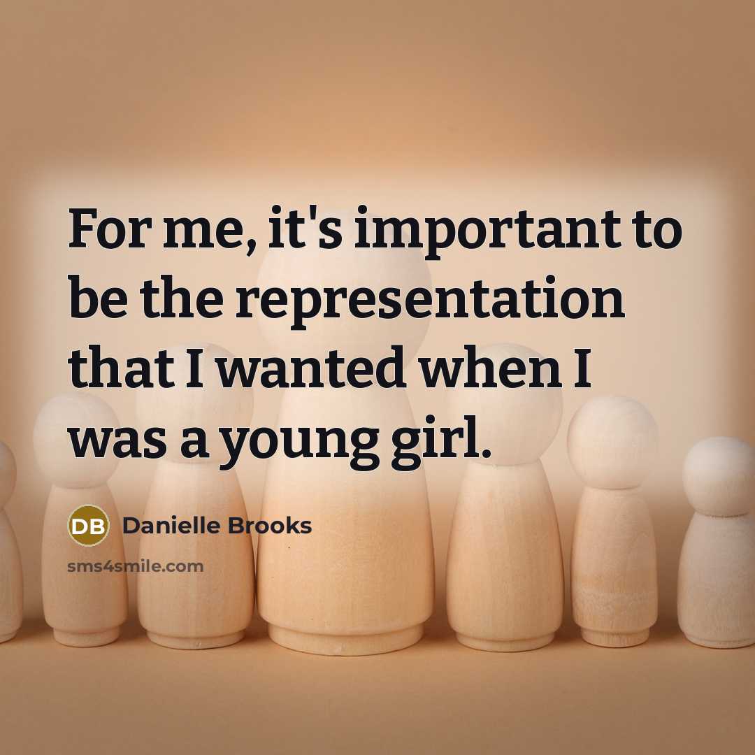 “For me, it's important to be the representation that I…” quote by Danielle Brooks