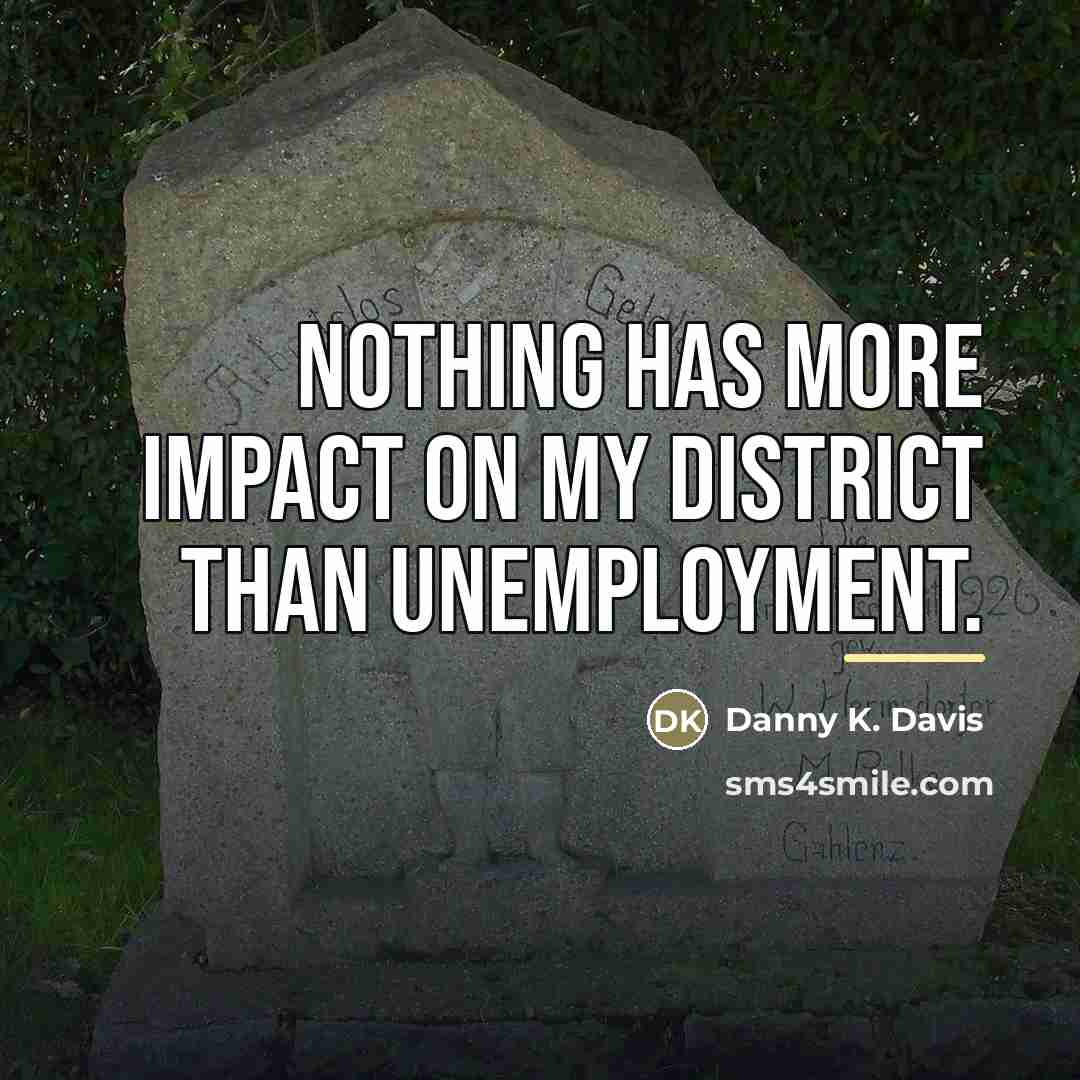 “Nothing has more impact on my district than unemployment.…” quote by Danny K. Davis