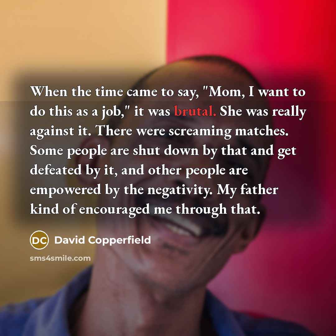 “When the time came to say, "Mom, I want to…” quote by David Copperfield
