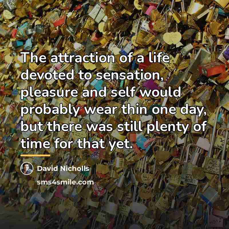 “The attraction of a life devoted to sensation, pleasure and…” quote by David Nicholls