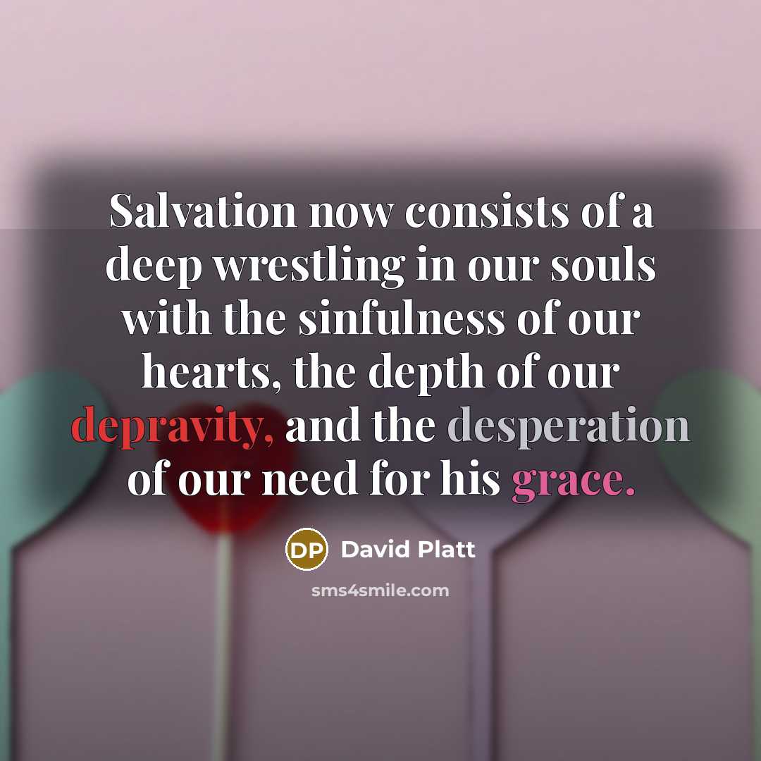 “Salvation now consists of a deep wrestling in our souls…” quote by David Platt
