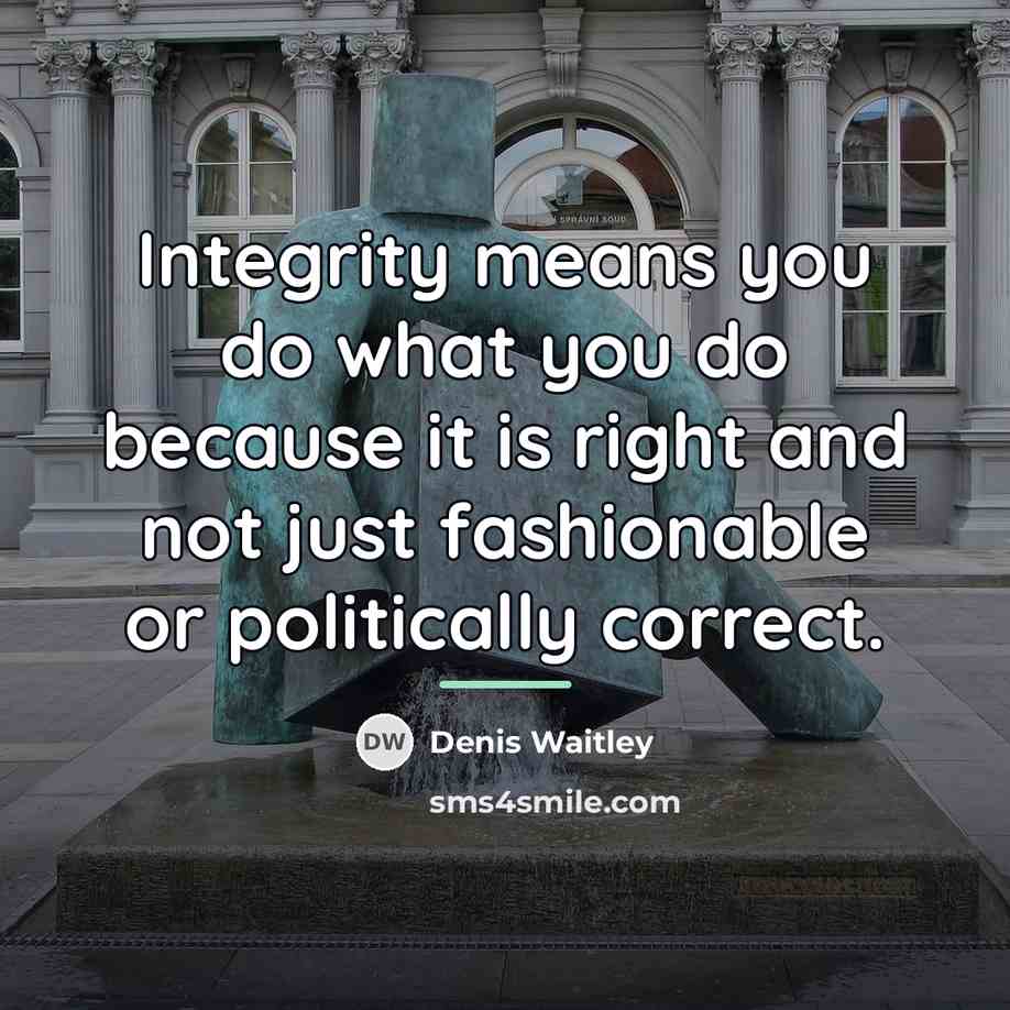 “Integrity means you do what you do because it is…” quote by Denis Waitley