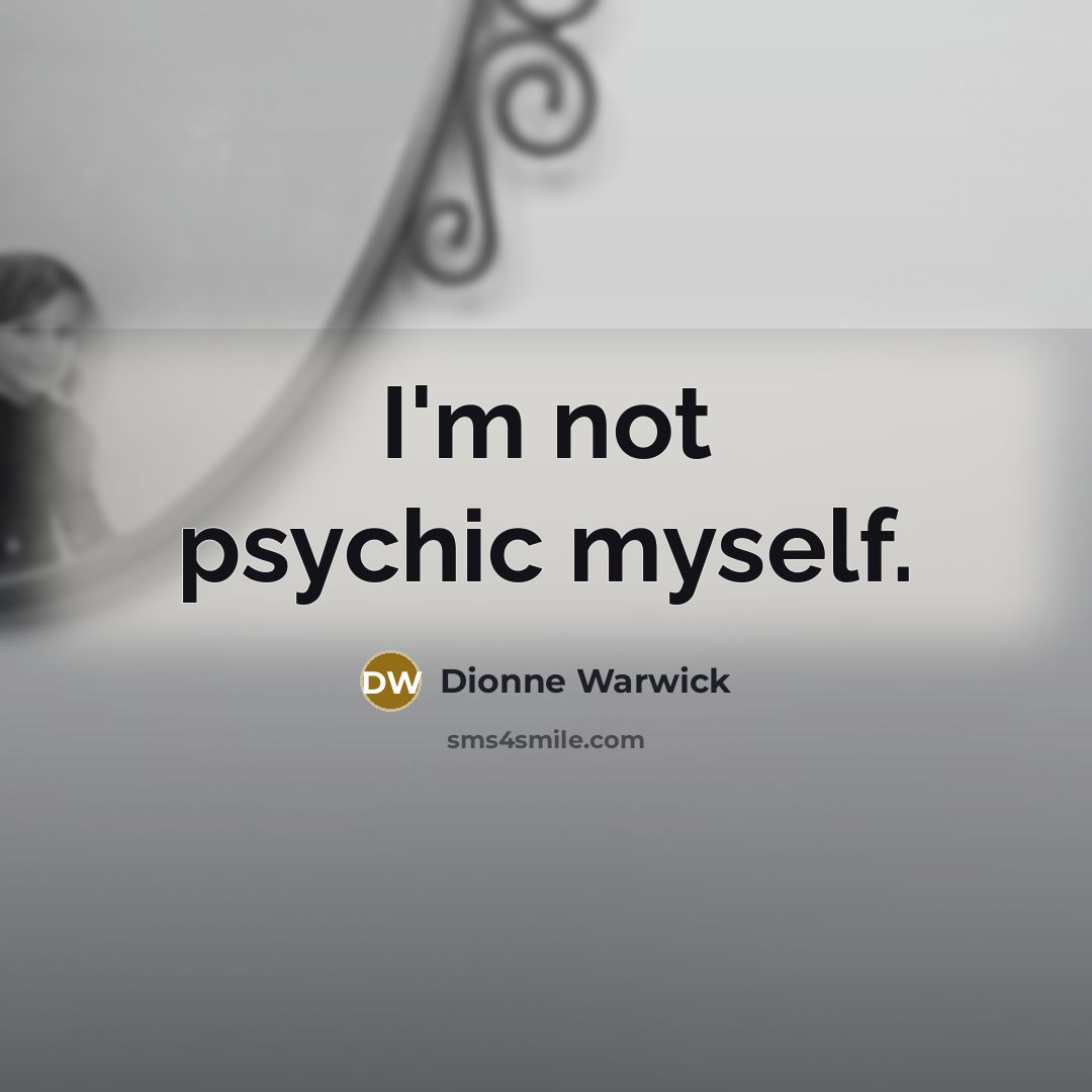 “I'm not psychic myself.…” quote by Dionne Warwick