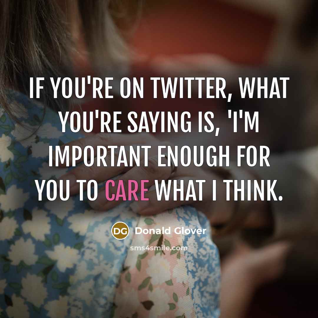 “If you're on Twitter, what you're saying is, 'I'm important…” quote by Donald Glover
