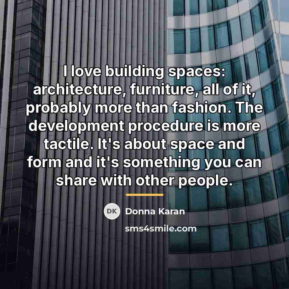 “I love building spaces: architecture, furniture, all of it, probably…” quote by Donna Karan