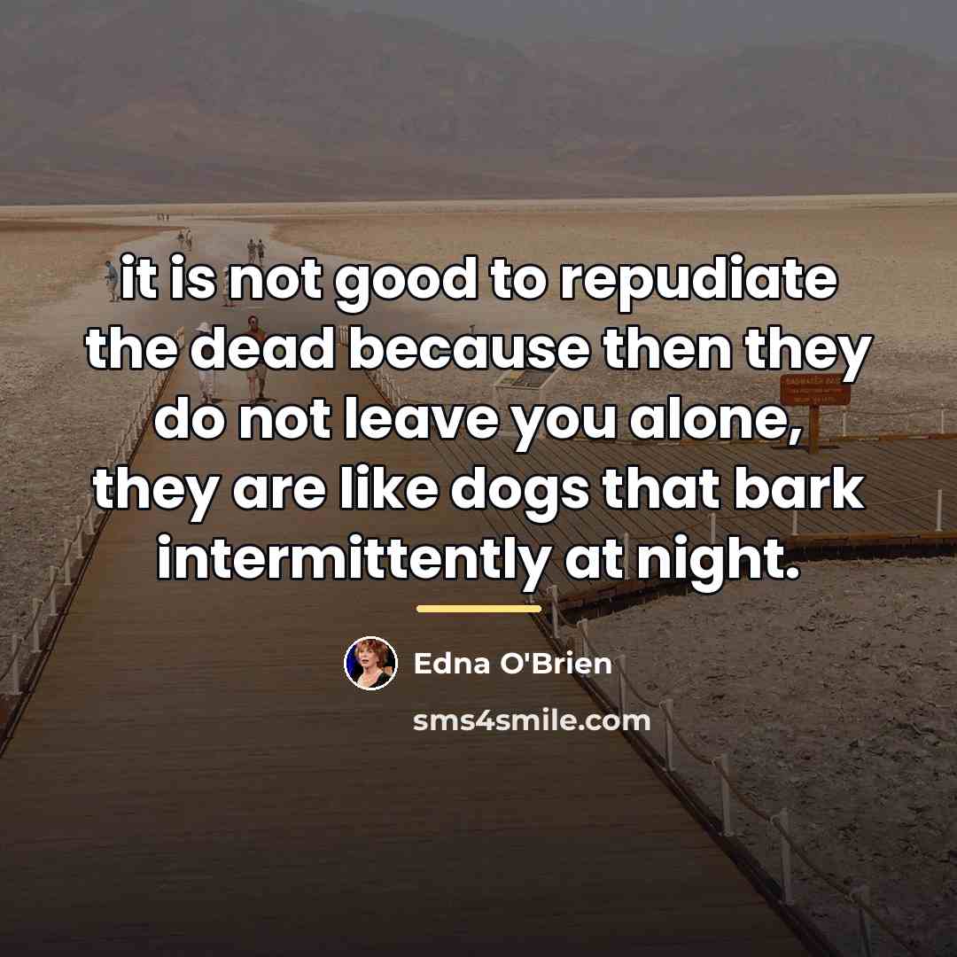 “it is not good to repudiate the dead because then…” quote by Edna O'Brien