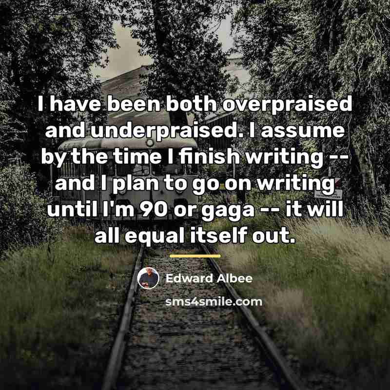 “I have been both overpraised and underpraised. I assume by…” quote by Edward Albee