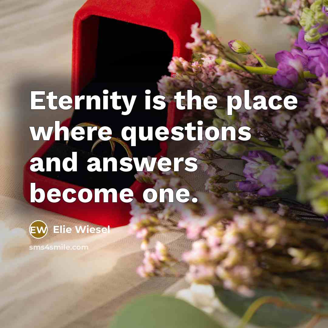 “Eternity is the place where questions and answers become one.…” quote by Elie Wiesel