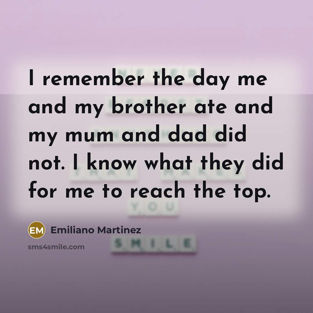 “I remember the day me and my brother ate and…” quote by Emiliano Martinez
