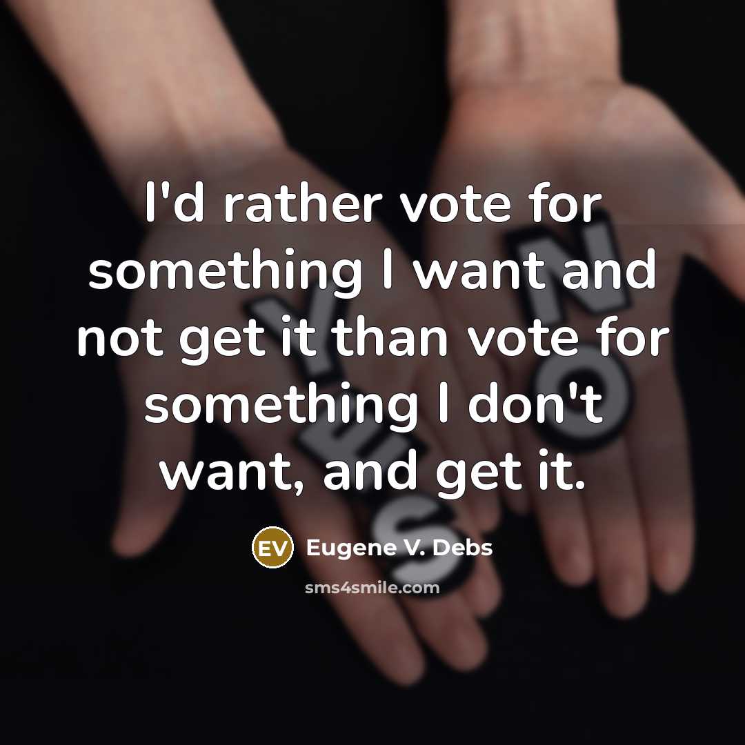 “I'd rather vote for something I want and not get…” quote by Eugene V. Debs