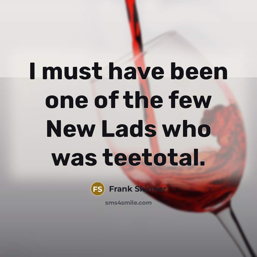 “I must have been one of the few New Lads…” quote by Frank Skinner
