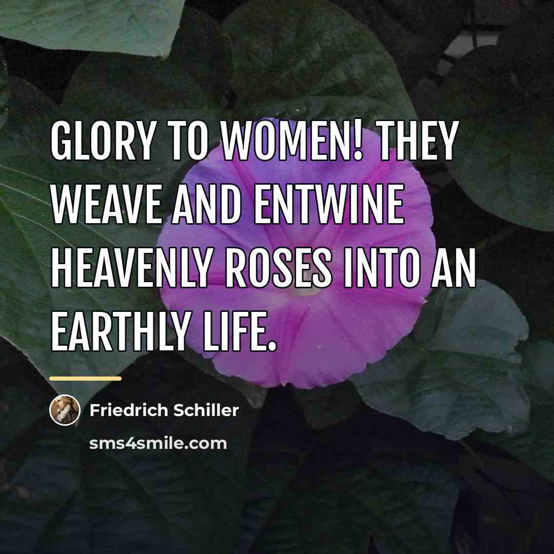 “Glory to Women! They weave and entwine heavenly roses into…” quote by Friedrich Schiller