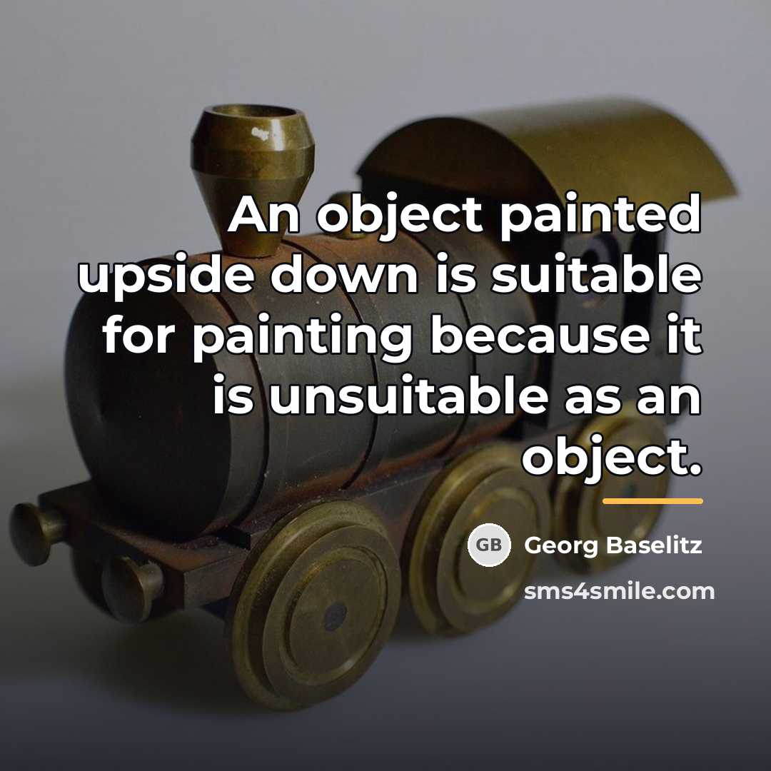 “An object painted upside down is suitable for painting because…” quote by Georg Baselitz