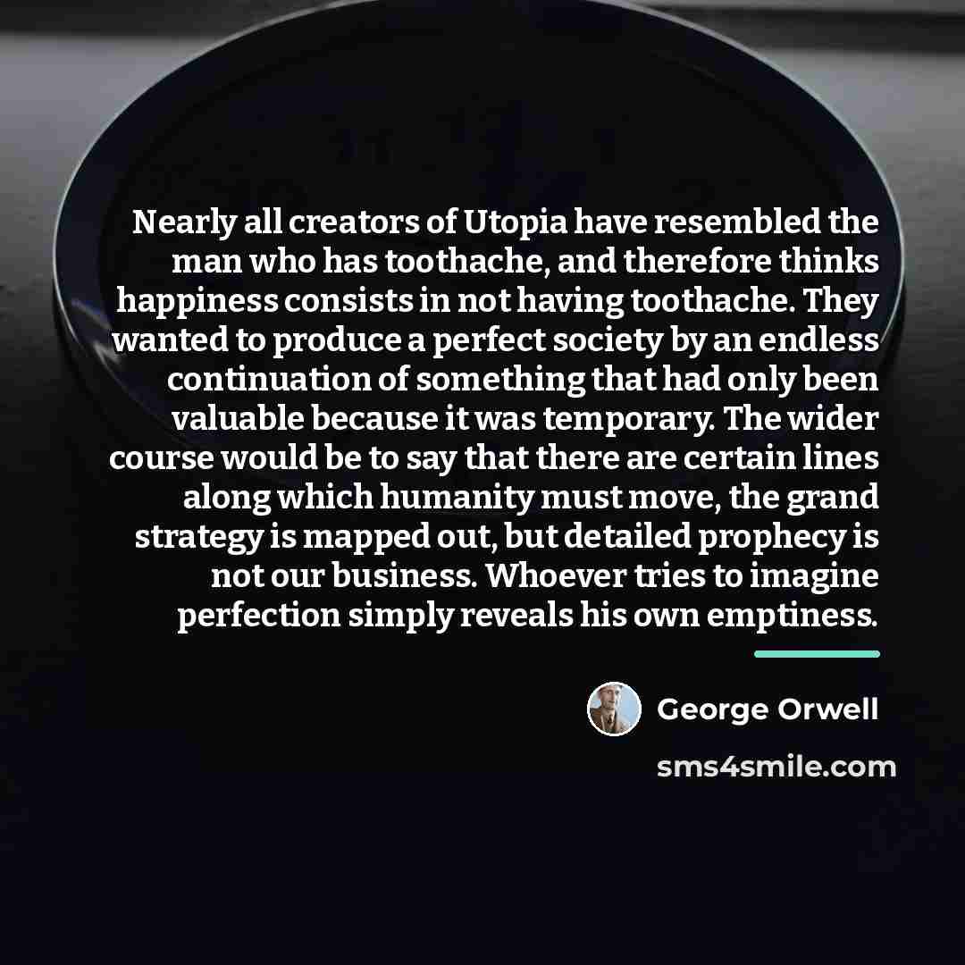 “Nearly all creators of Utopia have resembled the man who…” quote by George Orwell