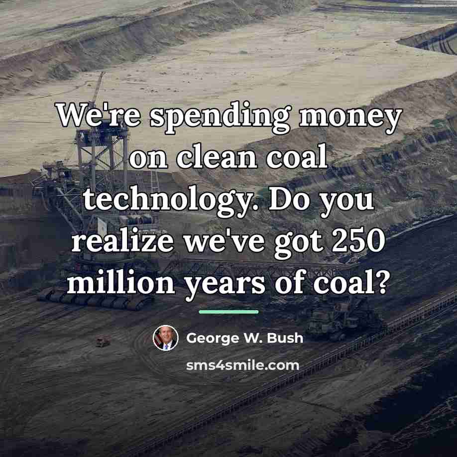 “We're spending money on clean coal technology. Do you realize…” quote by George W. Bush