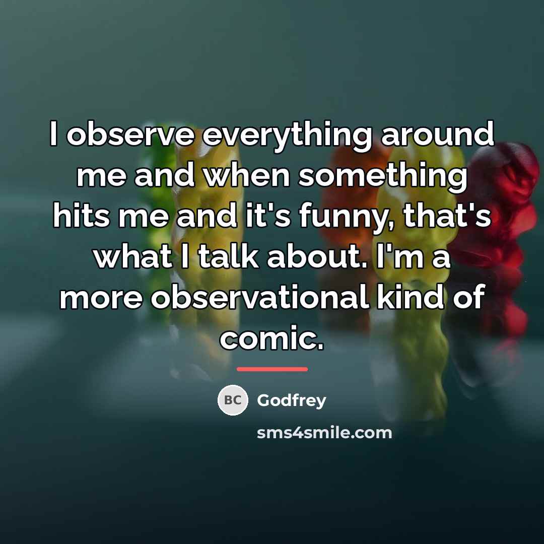 “I observe everything around me and when something hits me…” quote by Godfrey