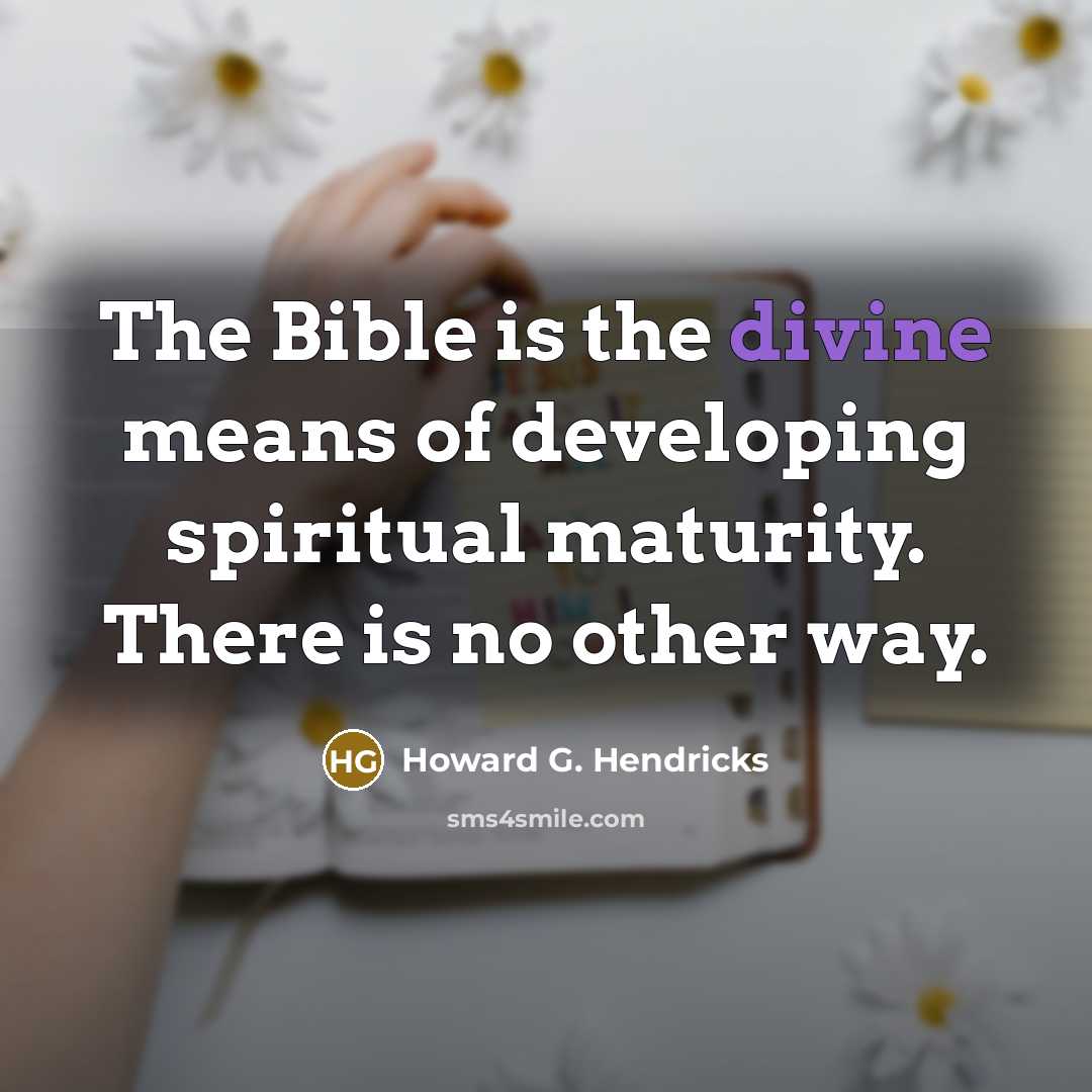 “The Bible is the divine means of developing spiritual maturity.…” quote by Howard G. Hendricks