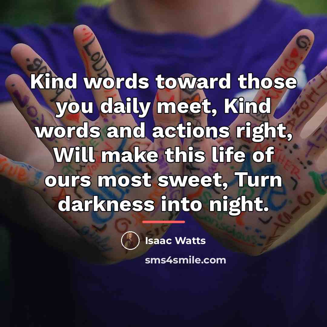 “Kind words toward those you daily meet, Kind words and…” quote by Isaac Watts
