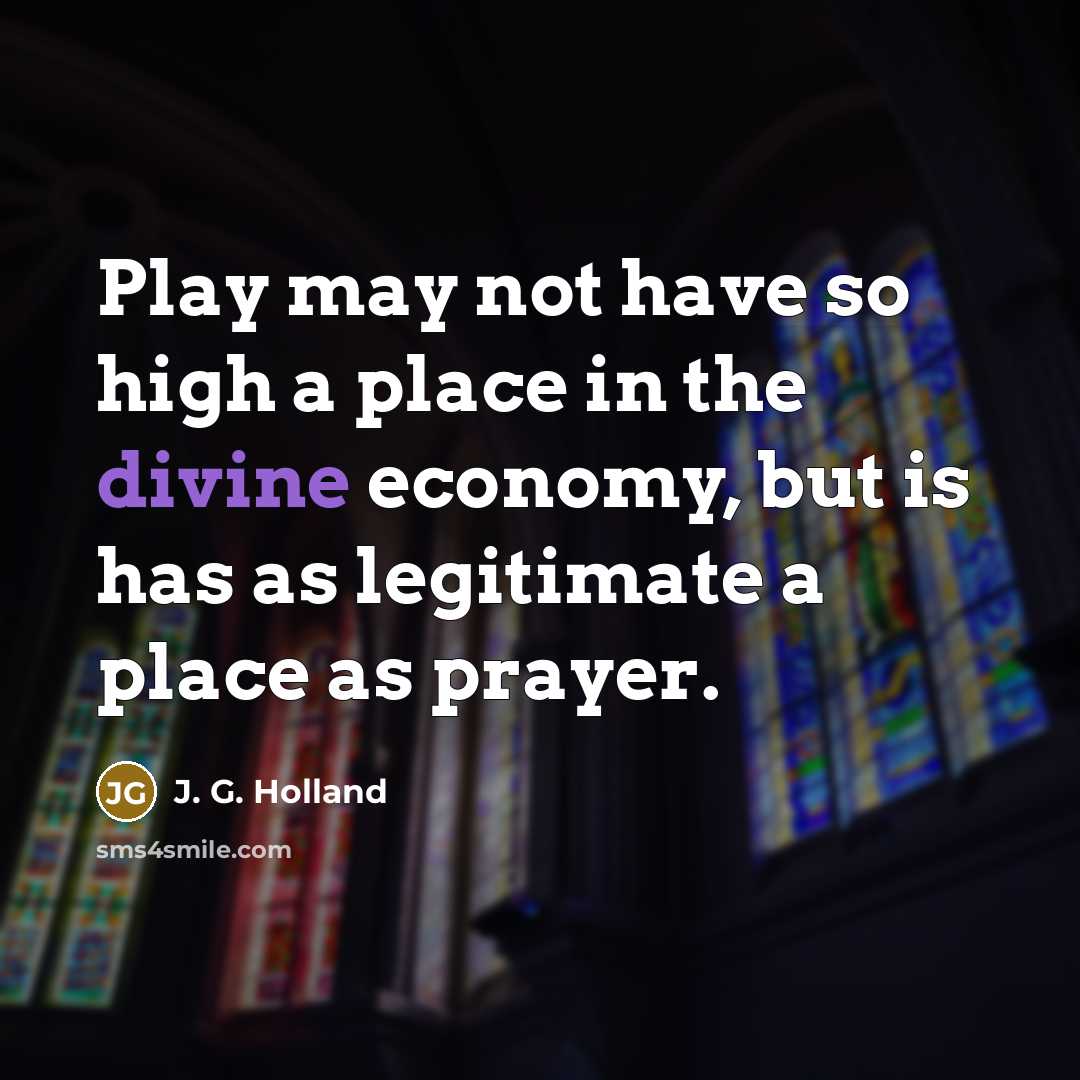 “Play may not have so high a place in the…” quote by J. G. Holland