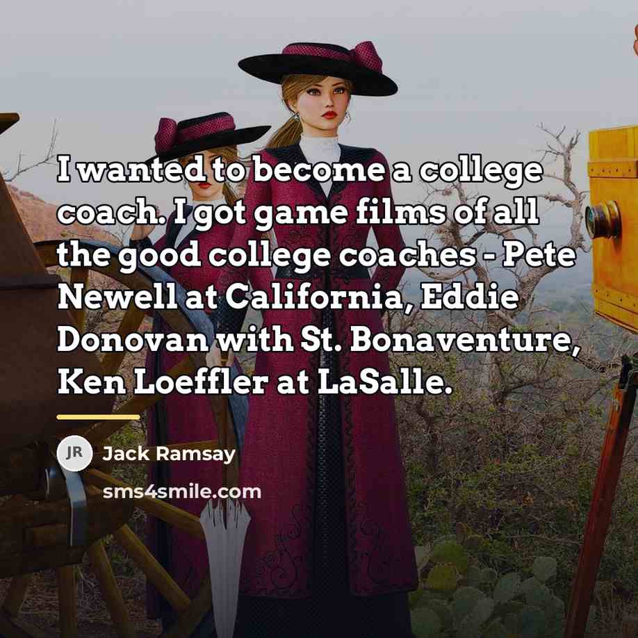 “I wanted to become a college coach. I got game…” quote by Jack Ramsay