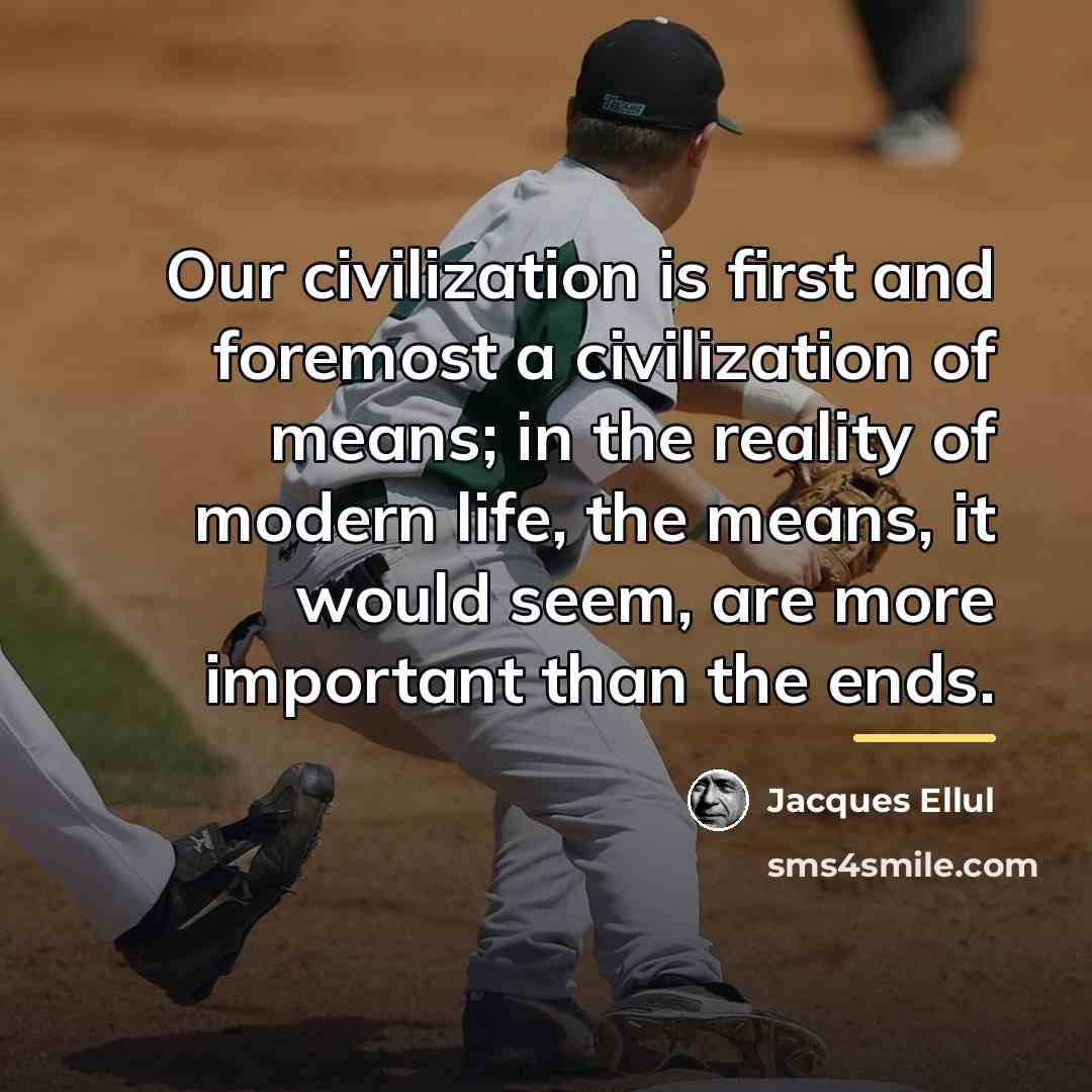 “Our civilization is first and foremost a civilization of means;…” quote by Jacques Ellul