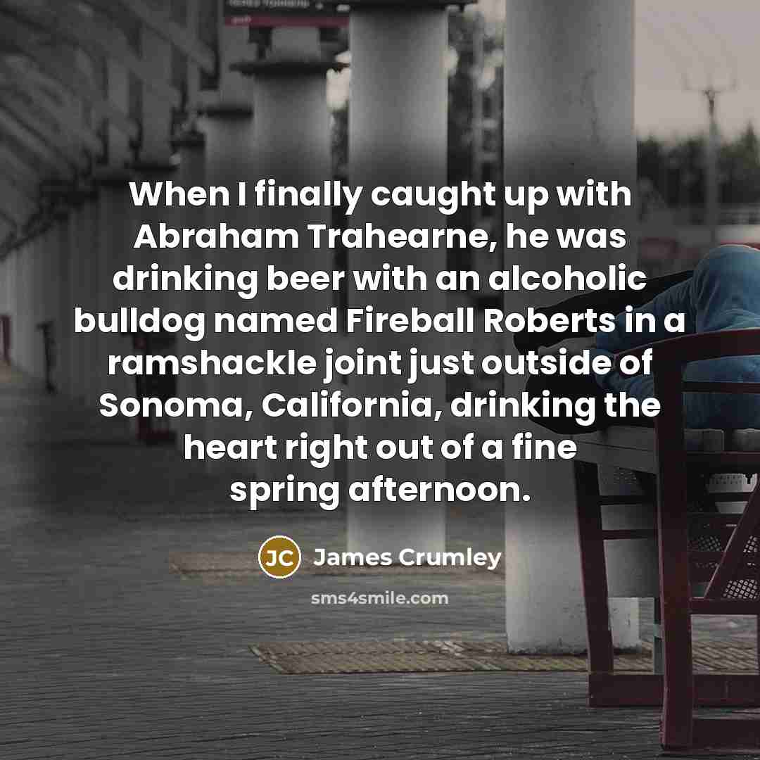 “When I finally caught up with Abraham Trahearne, he was…” quote by James Crumley