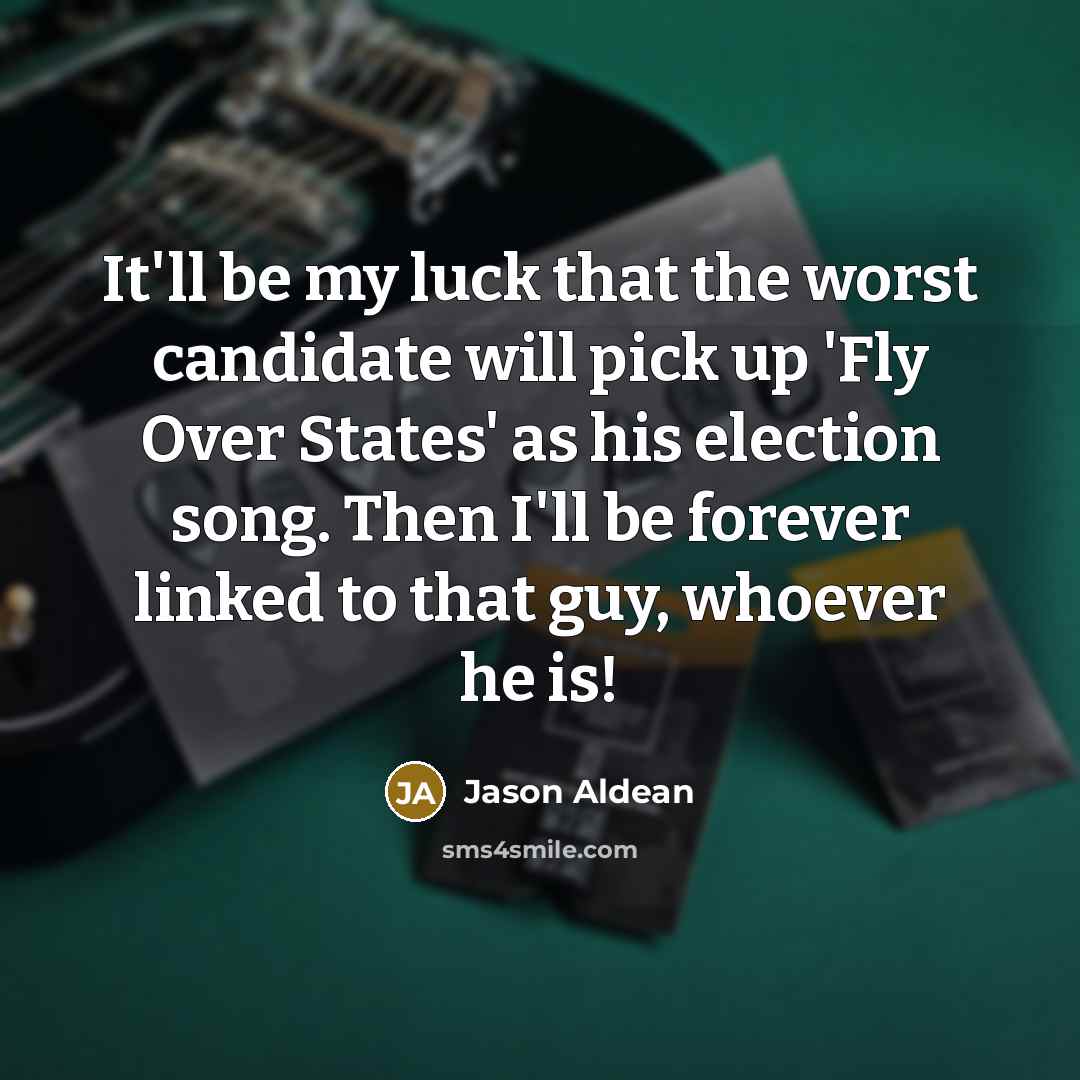“It'll be my luck that the worst candidate will pick…” quote by Jason Aldean