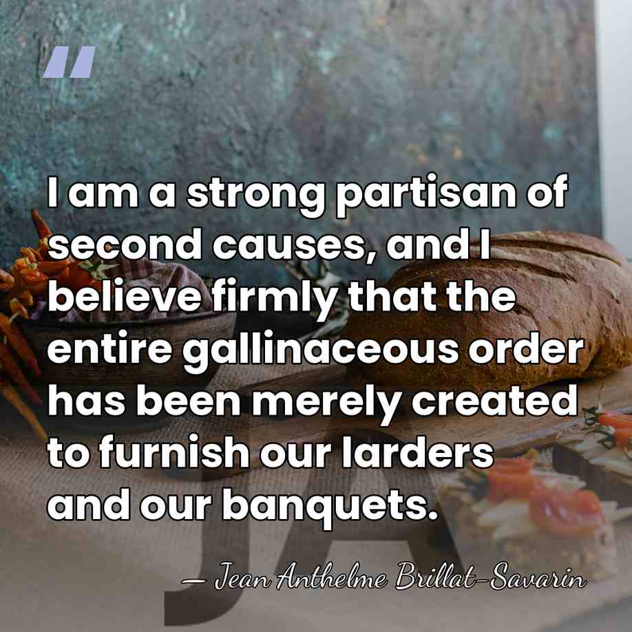 I am a strong partisan of second causes, and I believe firmly&hellip; - Jean Anthelme Brillat-Savarin