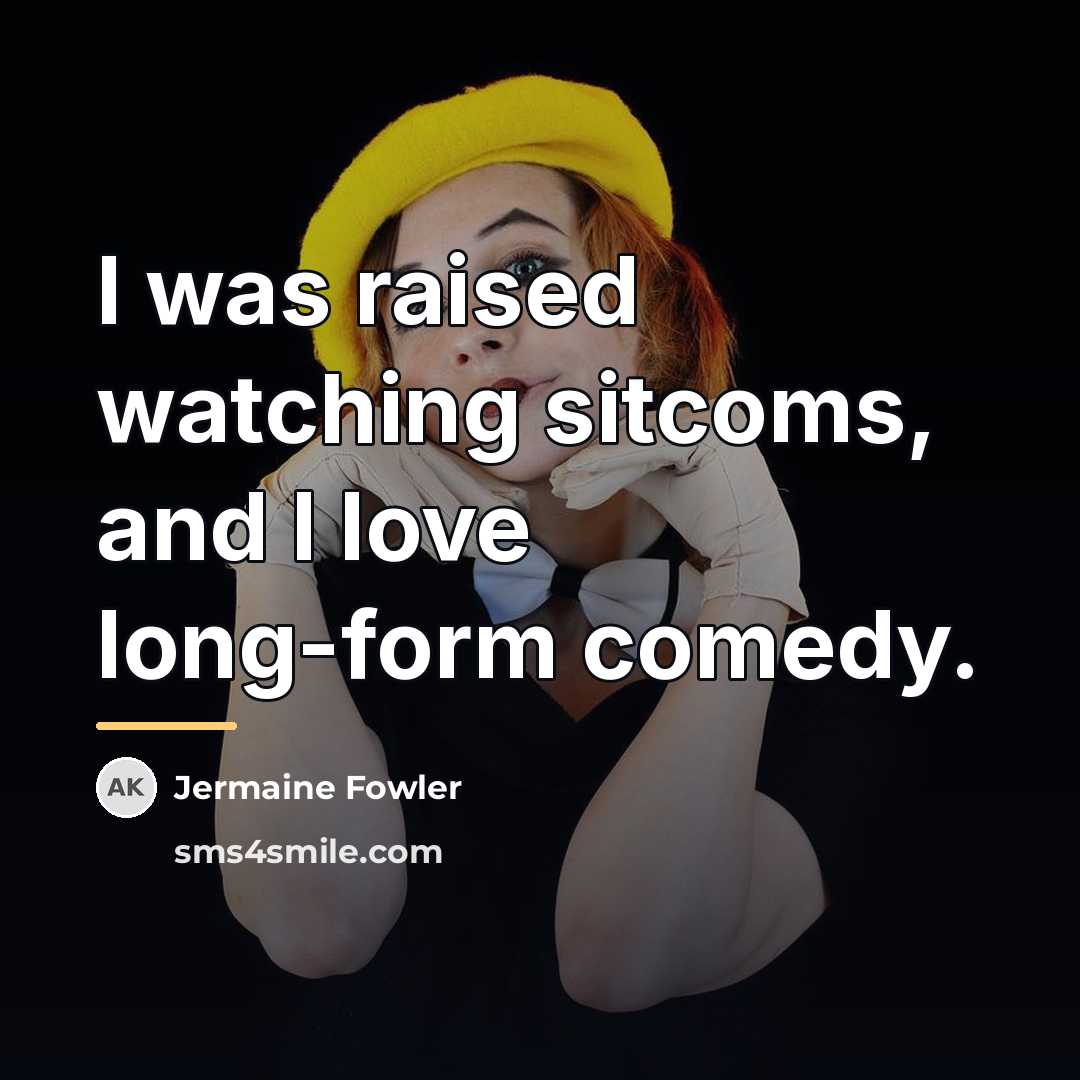 “I was raised watching sitcoms, and I love long-form comedy.…” quote by Jermaine Fowler