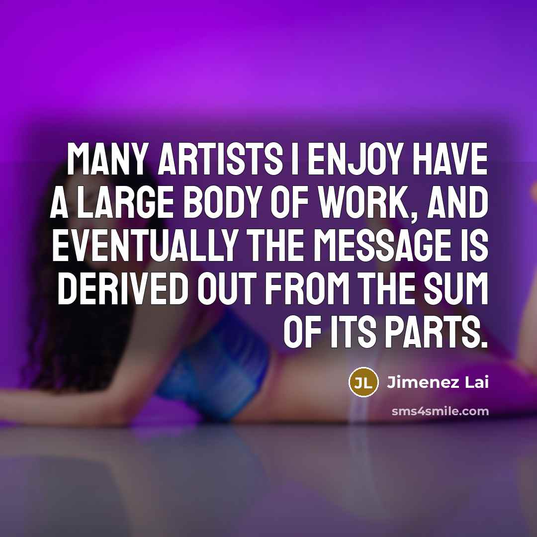 “Many artists I enjoy have a large body of work,…” quote by Jimenez Lai