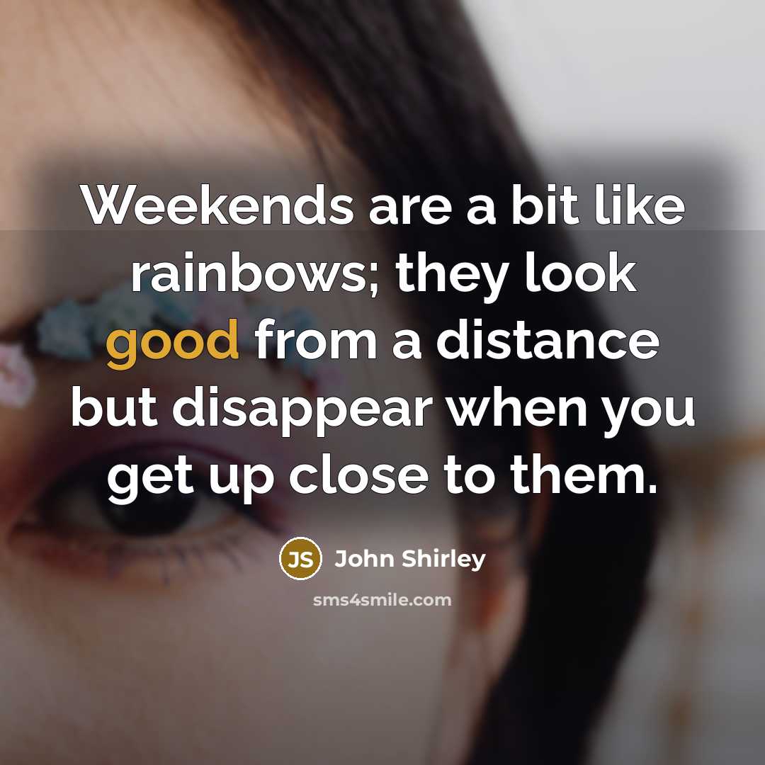 “Weekends are a bit like rainbows; they look good from…” quote by John Shirley