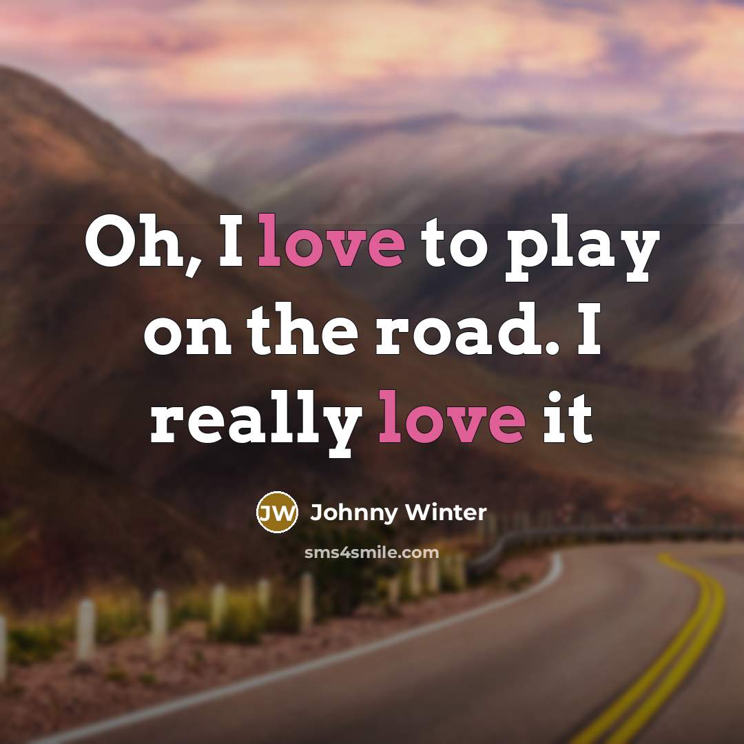 “Oh, I love to play on the road. I really…” quote by Johnny Winter