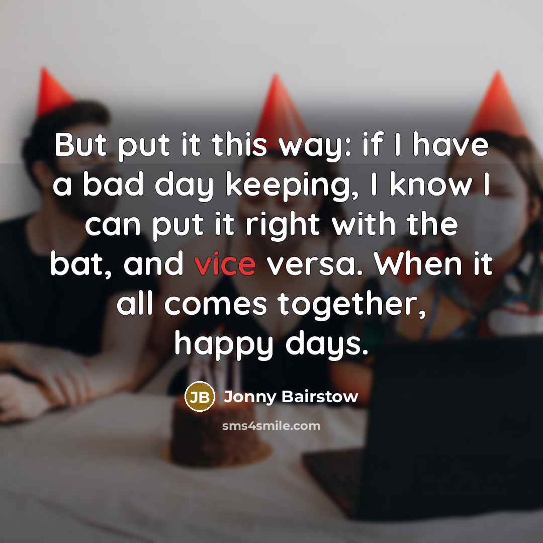 “But put it this way: if I have a bad…” quote by Jonny Bairstow