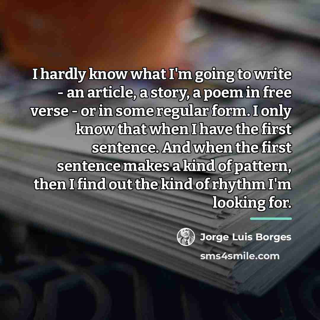 “I hardly know what I'm going to write - an…” quote by Jorge Luis Borges