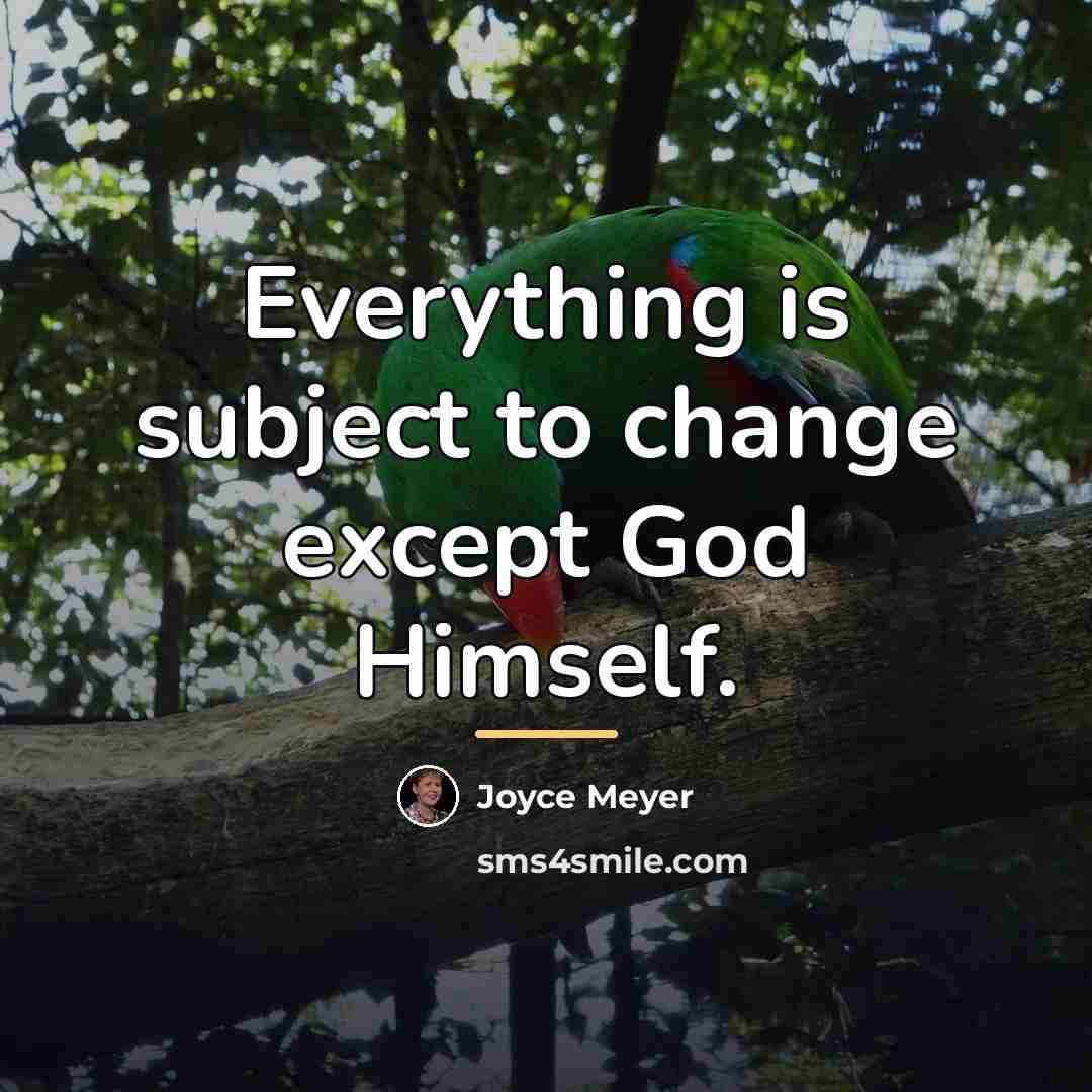 “Everything is subject to change except God Himself.…” quote by Joyce Meyer