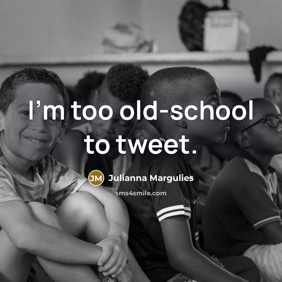 “I'm too old-school to tweet.…” quote by Julianna Margulies