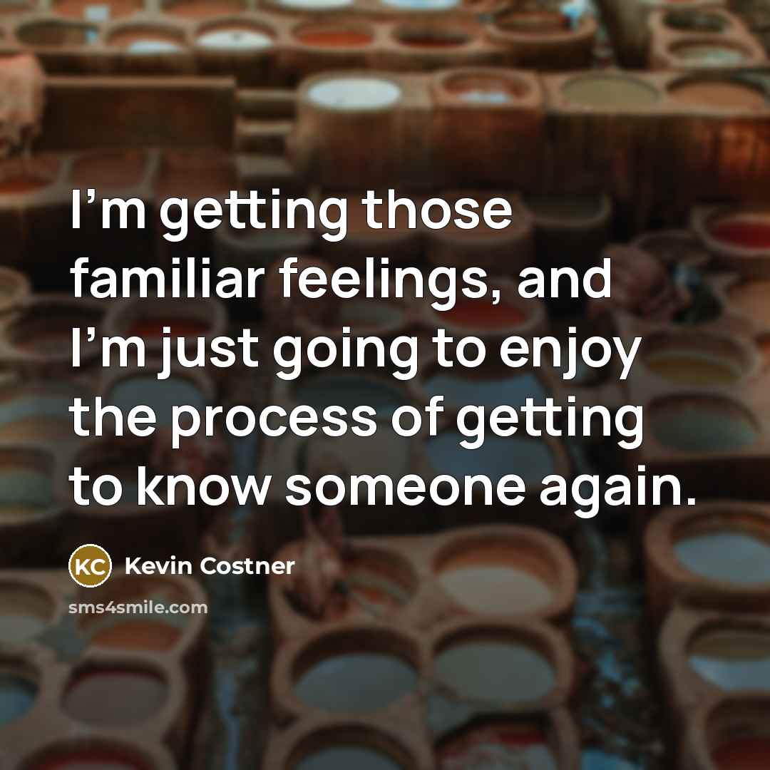 “I'm getting those familiar feelings, and I'm just going to…” quote by Kevin Costner
