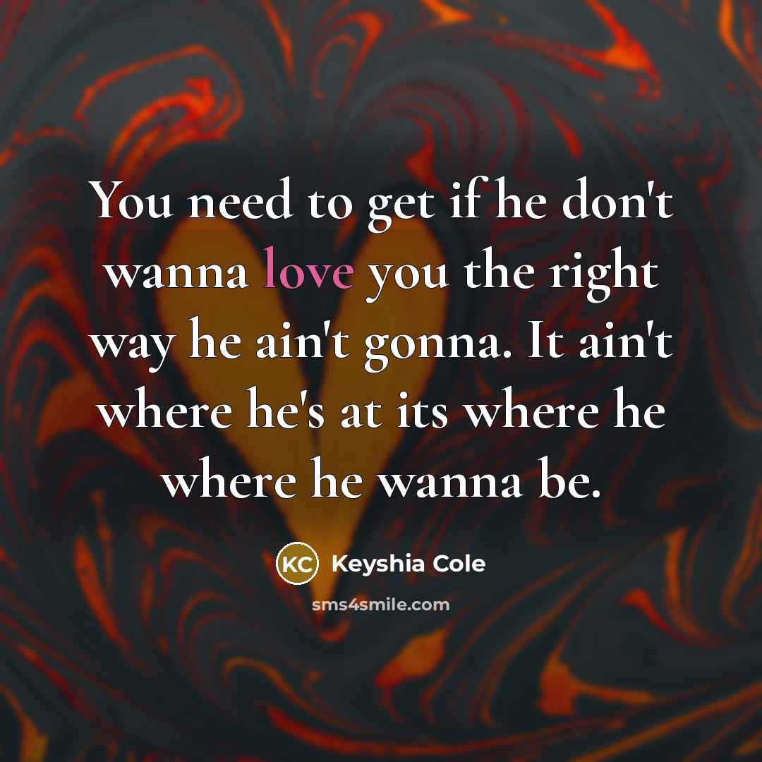 “You need to get if he don't wanna love you…” quote by Keyshia Cole