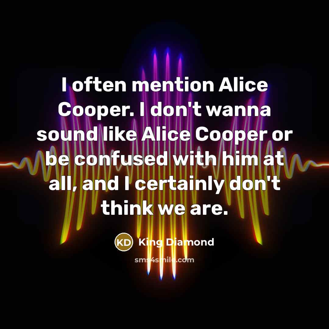 “I often mention Alice Cooper. I don't wanna sound like…” quote by King Diamond