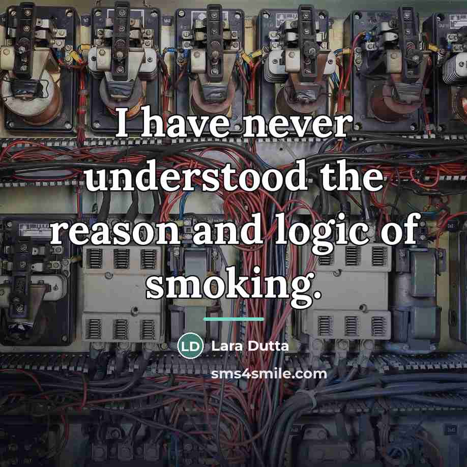 “I have never understood the reason and logic of smoking.…” quote by Lara Dutta