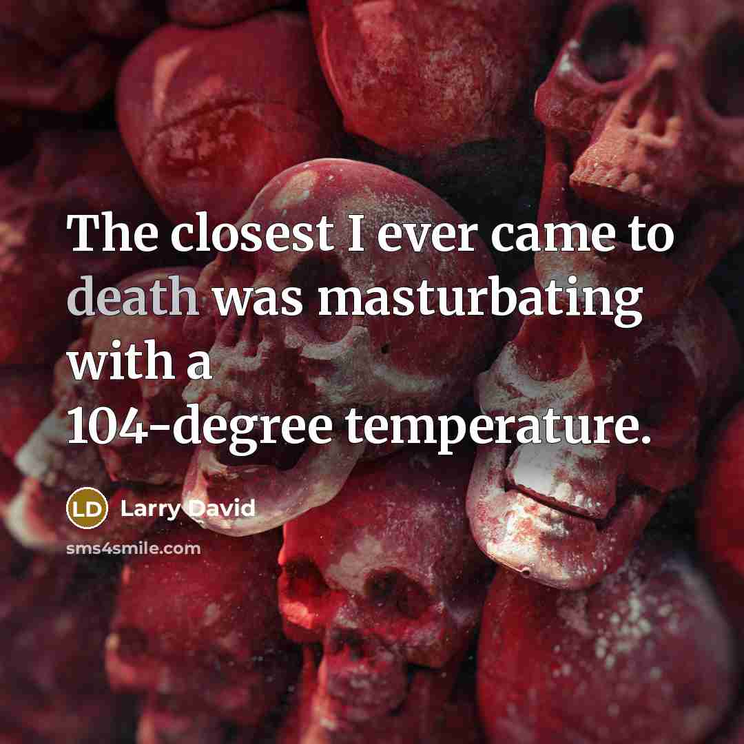 “The closest I ever came to death was masturbating with…” quote by Larry David