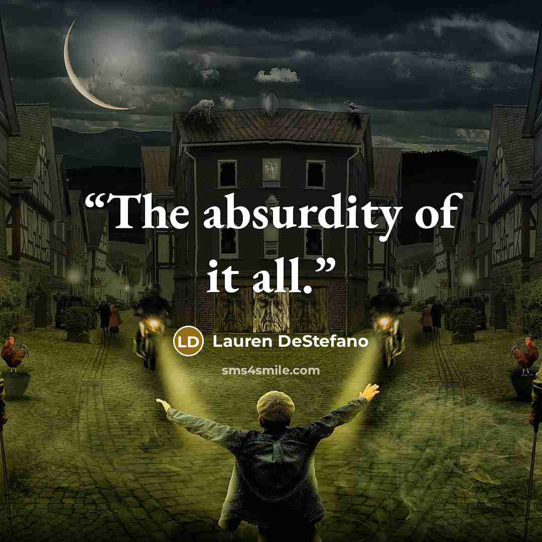 “The absurdity of it all.” quote by Lauren DeStefano