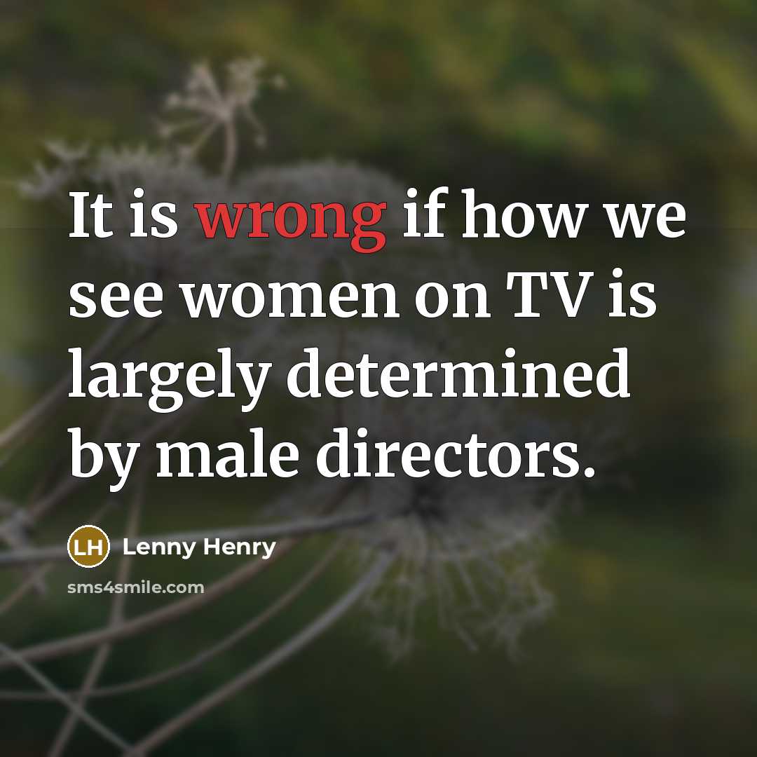 “It is wrong if how we see women on TV…” quote by Lenny Henry