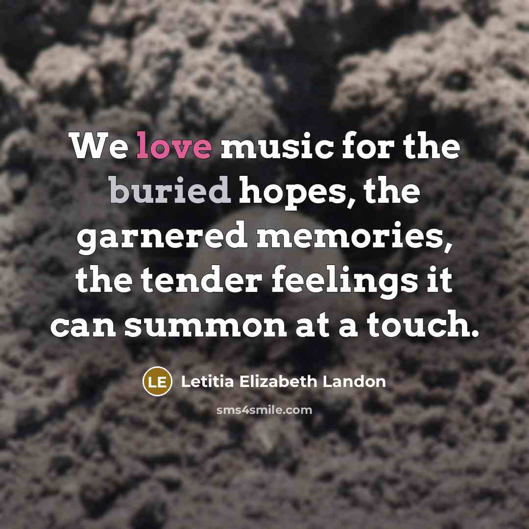 “We love music for the buried hopes, the garnered memories,…” quote by Letitia Elizabeth Landon