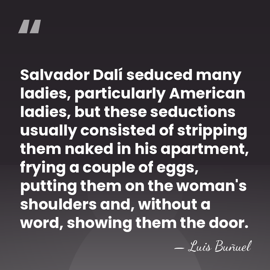 Salvador Dalí seduced many ladies, particularly American ladies, but these seductions usually&hellip; - Luis Bunuel