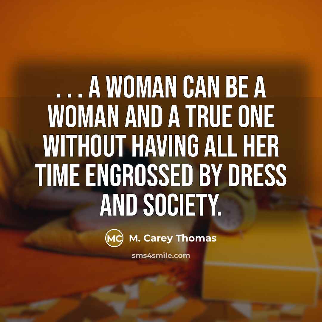 “. . . a woman can be a woman and…” quote by M. Carey Thomas