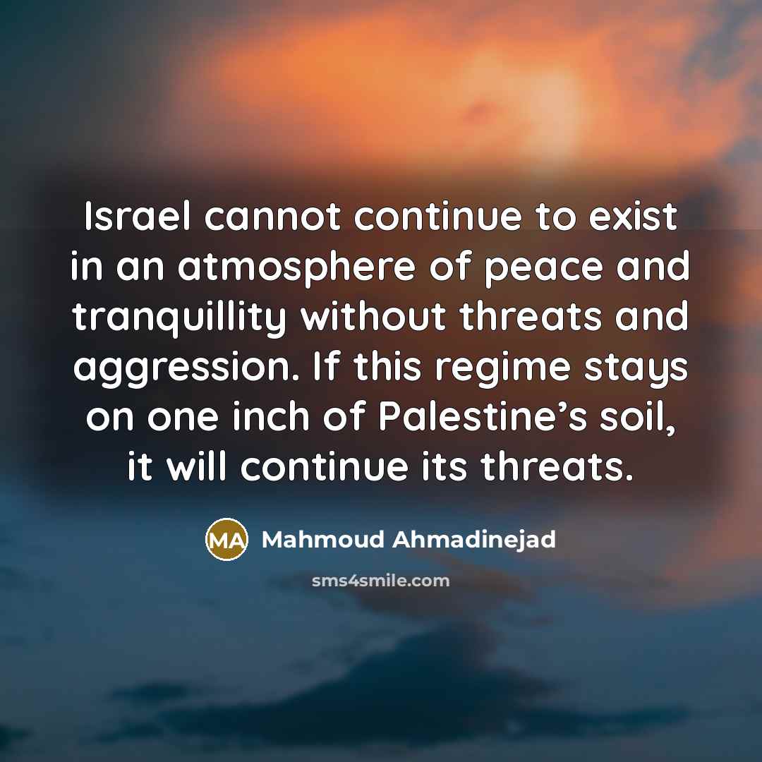 “Israel cannot continue to exist in an atmosphere of peace…” quote by Mahmoud Ahmadinejad